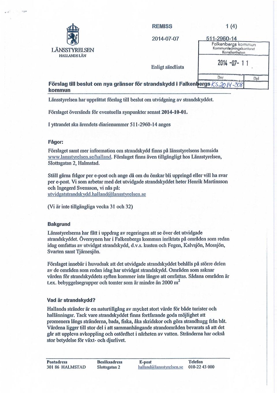 I yttrandet ska ärendets diarienummer anges Oiif Fågor: Förslaget samt mer information om strandskydd finns på länsstyrelsens hemsida www.lansstyrelsen.se/halland.