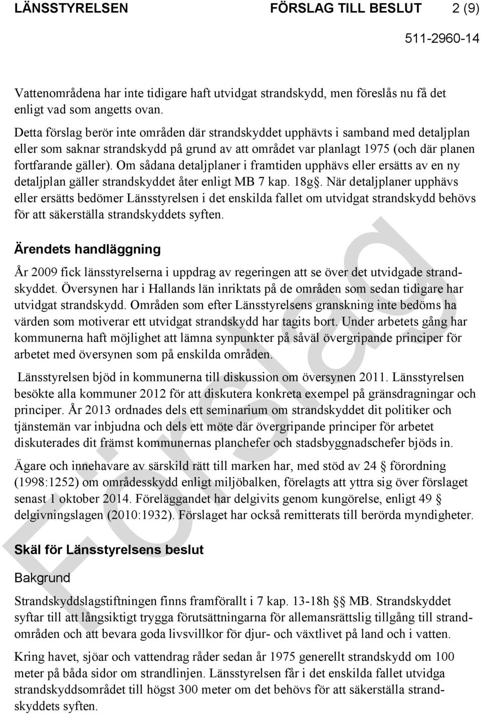 Om sådana detaljplaner i framtiden upphävs eller ersätts av en ny detaljplan gäller strandskyddet åter enligt MB 7 kap. 18g.