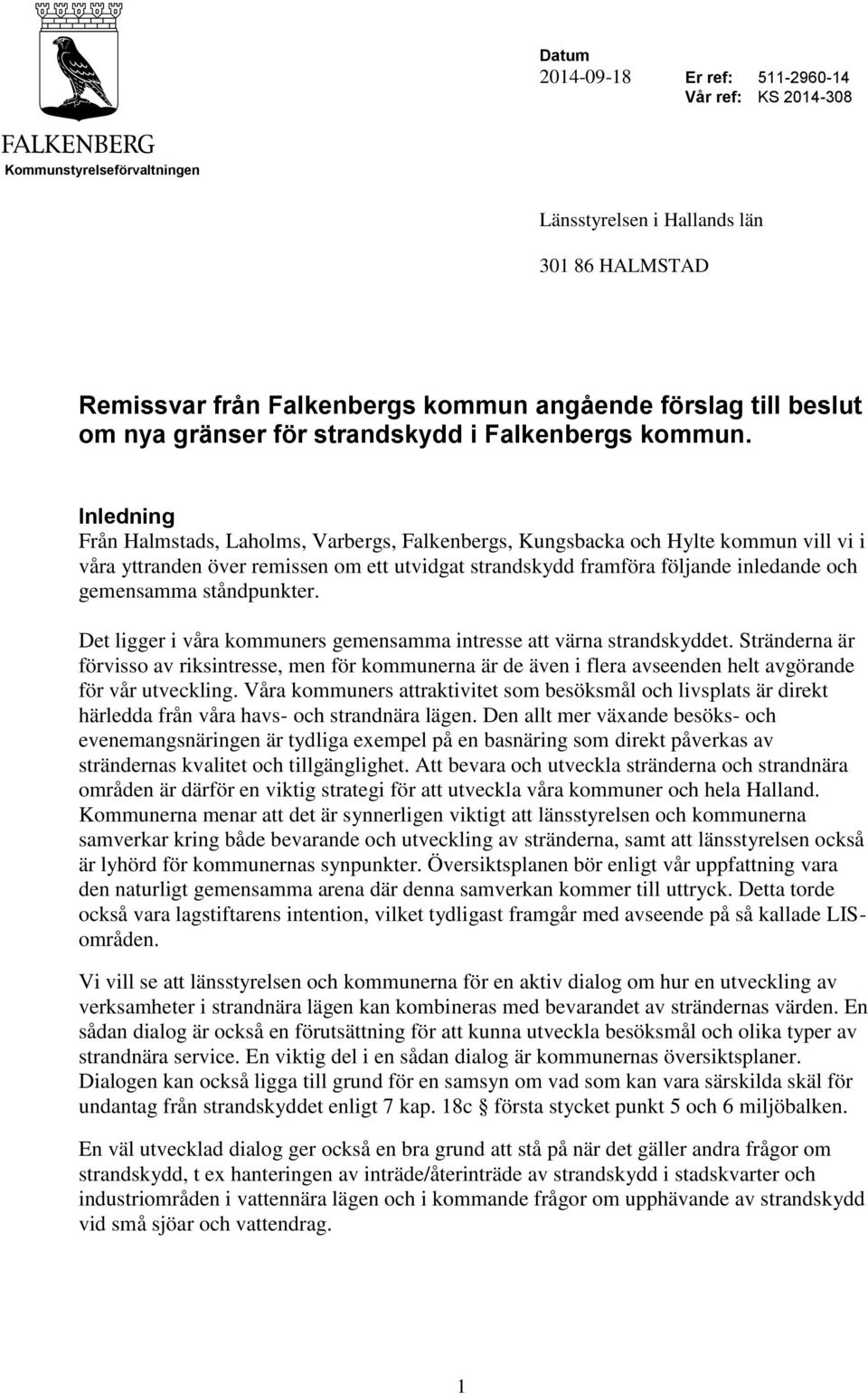 Inledning Från Halmstads, Laholms, Varbergs, Falkenbergs, Kungsbacka och Hylte kommun vill vi i våra yttranden över remissen om ett utvidgat strandskydd framföra följande inledande och gemensamma