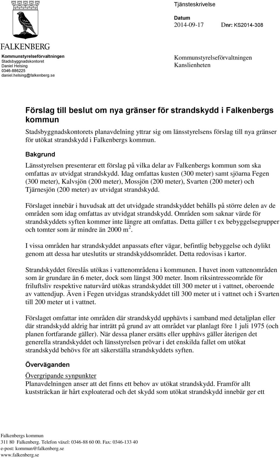 gränser för utökat strandskydd i Falkenbergs kommun. Bakgrund Länsstyrelsen presenterar ett förslag på vilka delar av Falkenbergs kommun som ska omfattas av utvidgat strandskydd.