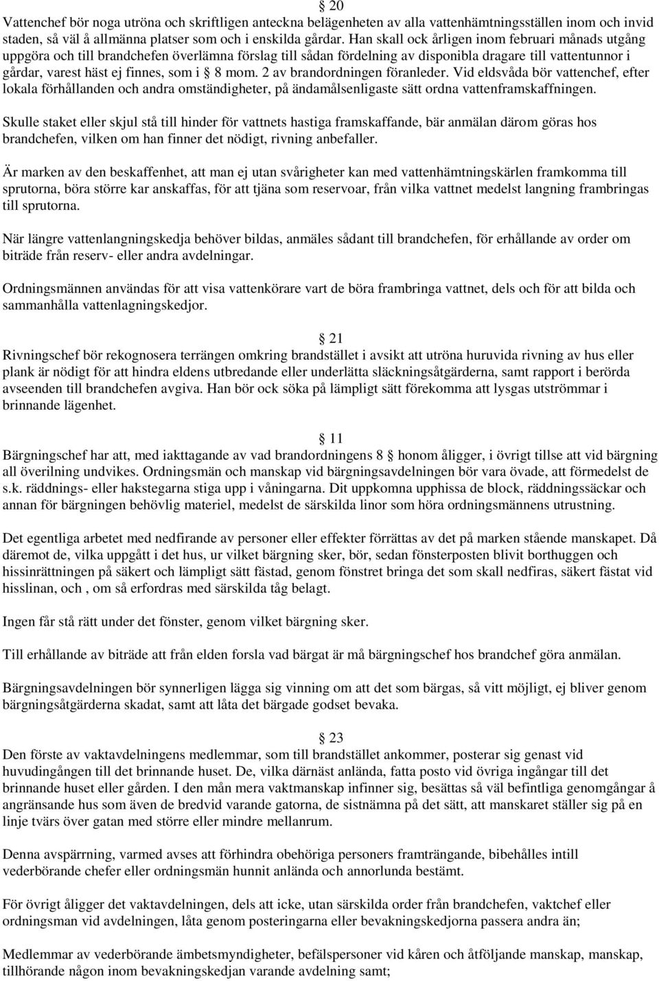 mom. 2 av brandordningen föranleder. Vid eldsvåda bör vattenchef, efter lokala förhållanden och andra omständigheter, på ändamålsenligaste sätt ordna vattenframskaffningen.