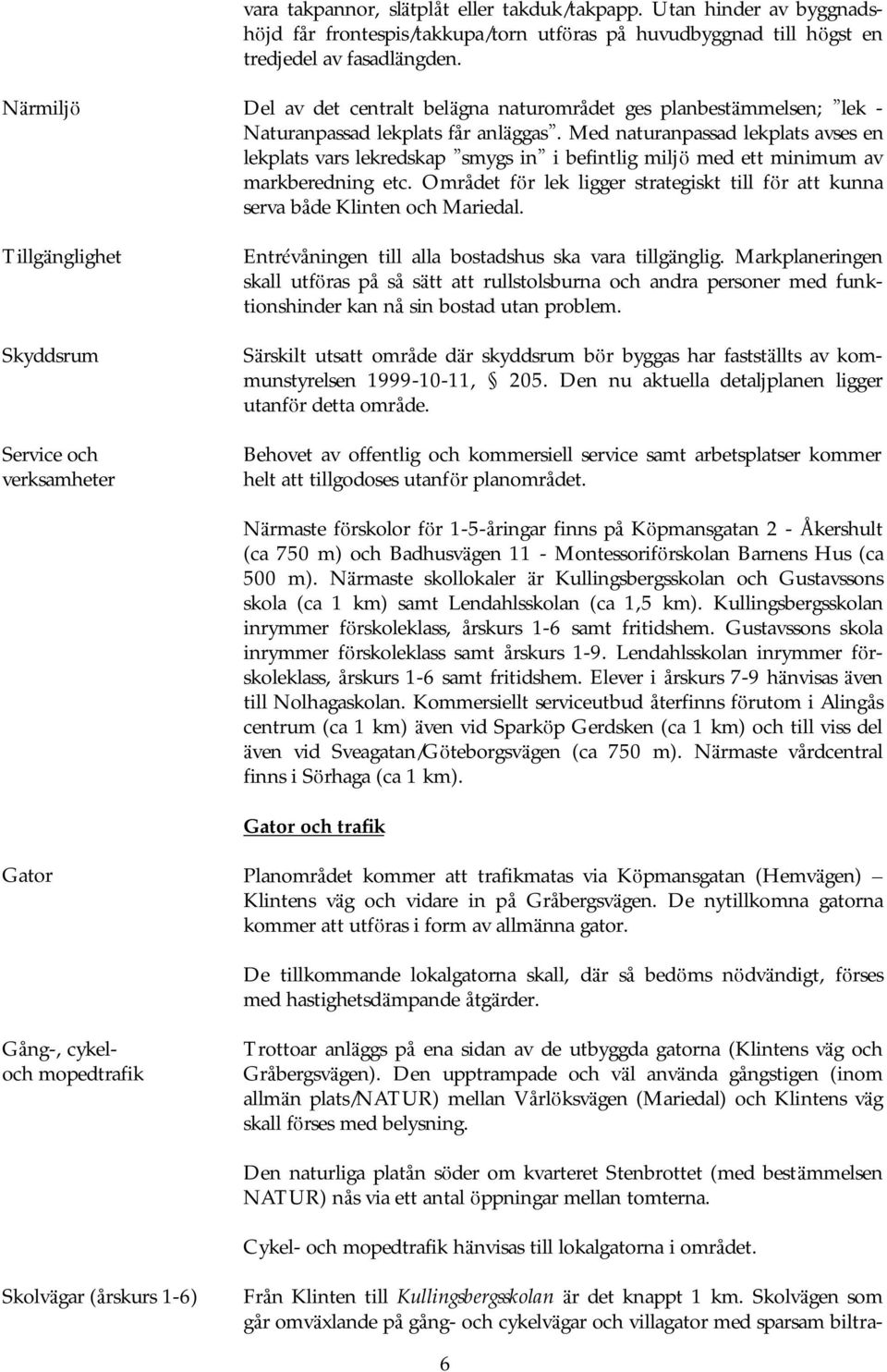 Med naturanpassad lekplats avses en lekplats vars lekredskap smygs in i befintlig miljö med ett minimum av markberedning etc.