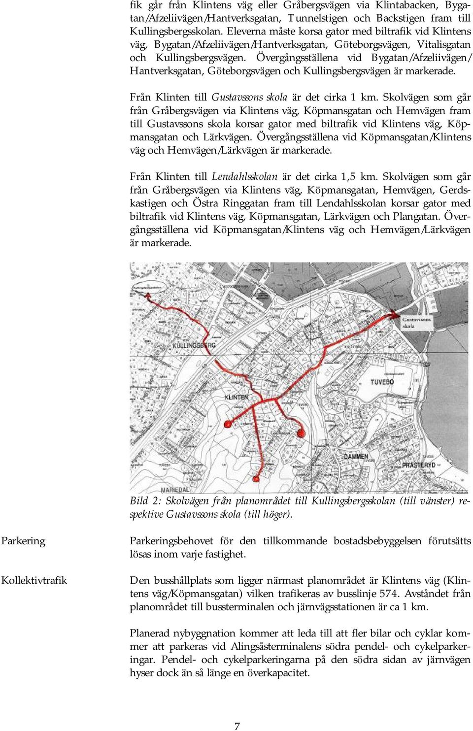 Ö vergångsstä llena vid Bygatan/Afzeliivä gen/ Hantverksgatan, Göteborgsvä gen och Kullingsbergsvä gen ä r markerade. Från Klinten till Gustavssons skola ä r det cirka km.