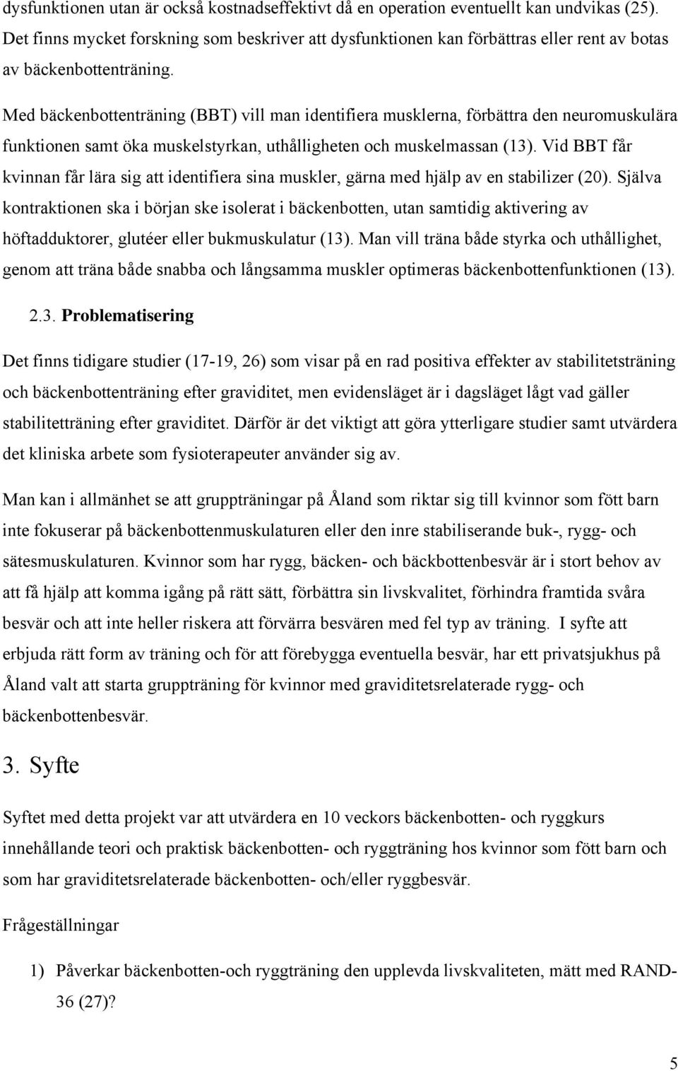 Med bäckenbottenträning (BBT) vill man identifiera musklerna, förbättra den neuromuskulära funktionen samt öka muskelstyrkan, uthålligheten och muskelmassan (13).