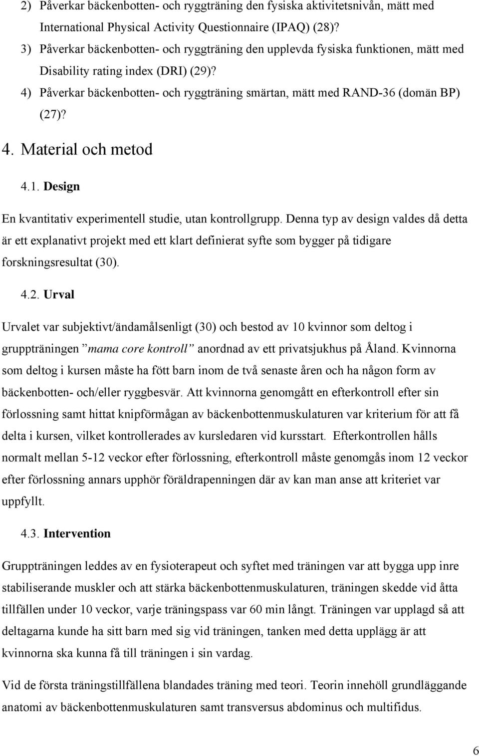 4) Påverkar bäckenbotten- och ryggträning smärtan, mätt med RAND-36 (domän BP) (27)? 4. Material och metod 4.1. Design En kvantitativ experimentell studie, utan kontrollgrupp.