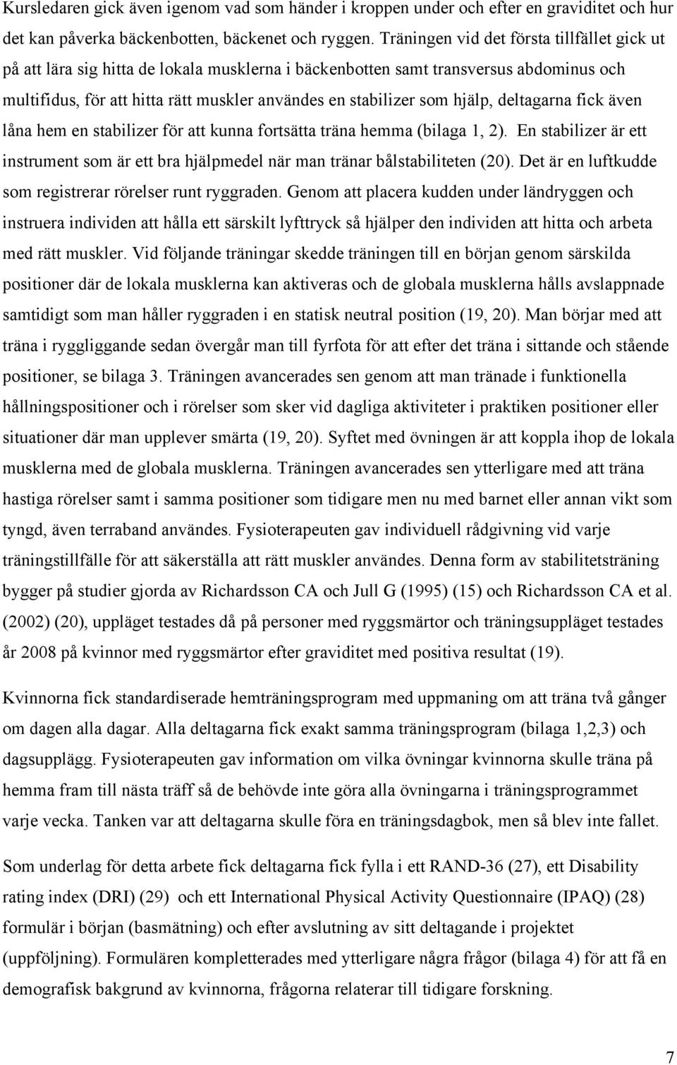 hjälp, deltagarna fick även låna hem en stabilizer för att kunna fortsätta träna hemma (bilaga 1, 2). En stabilizer är ett instrument som är ett bra hjälpmedel när man tränar bålstabiliteten (20).