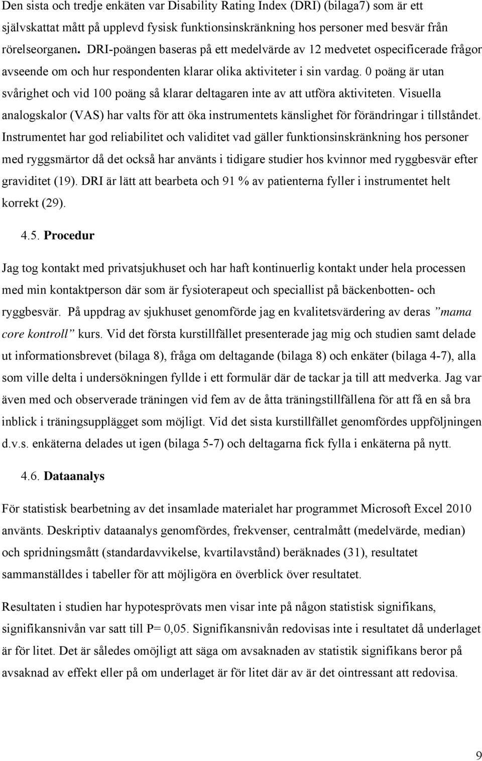 0 poäng är utan svårighet och vid 100 poäng så klarar deltagaren inte av att utföra aktiviteten.