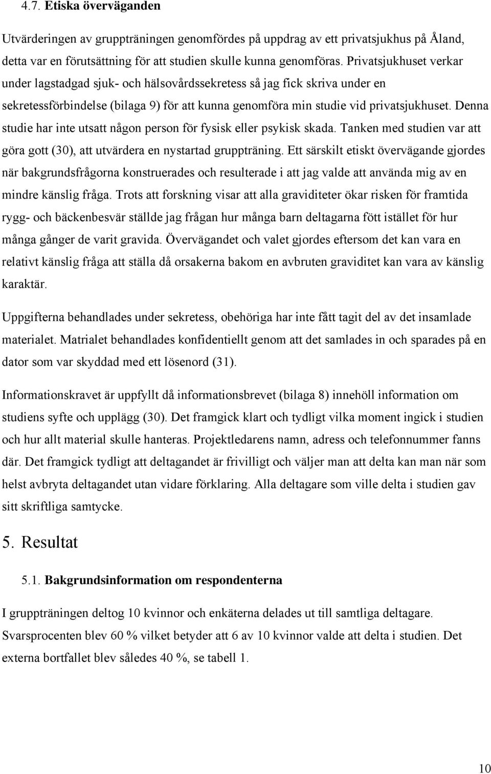 Denna studie har inte utsatt någon person för fysisk eller psykisk skada. Tanken med studien var att göra gott (30), att utvärdera en nystartad gruppträning.