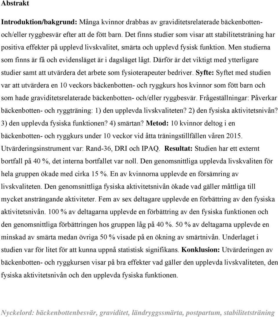 Men studierna som finns är få och evidensläget är i dagsläget lågt. Därför är det viktigt med ytterligare studier samt att utvärdera det arbete som fysioterapeuter bedriver.