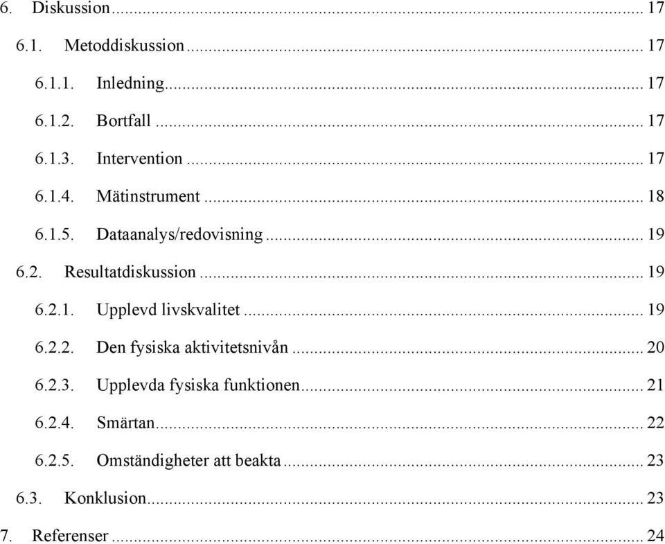 6.2.4. 6.2.5. Upplevd livskvalitet... 19 Den fysiska aktivitetsnivån... 20 Upplevda fysiska funktionen.