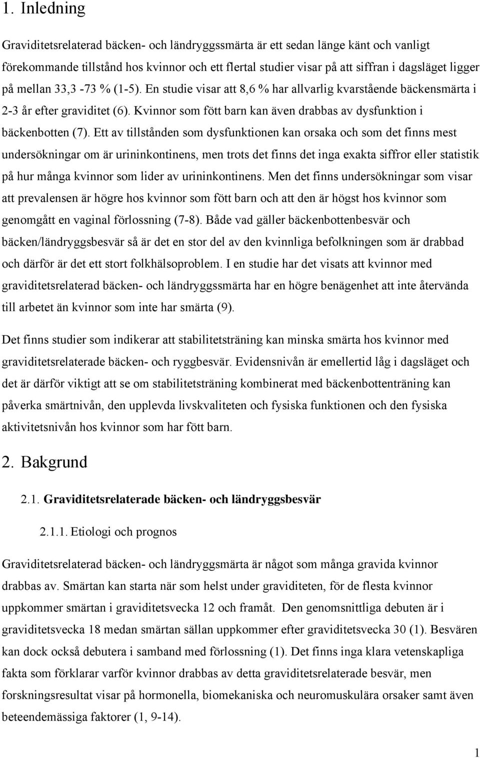 Ett av tillstånden som dysfunktionen kan orsaka och som det finns mest undersökningar om är urininkontinens, men trots det finns det inga exakta siffror eller statistik på hur många kvinnor som lider