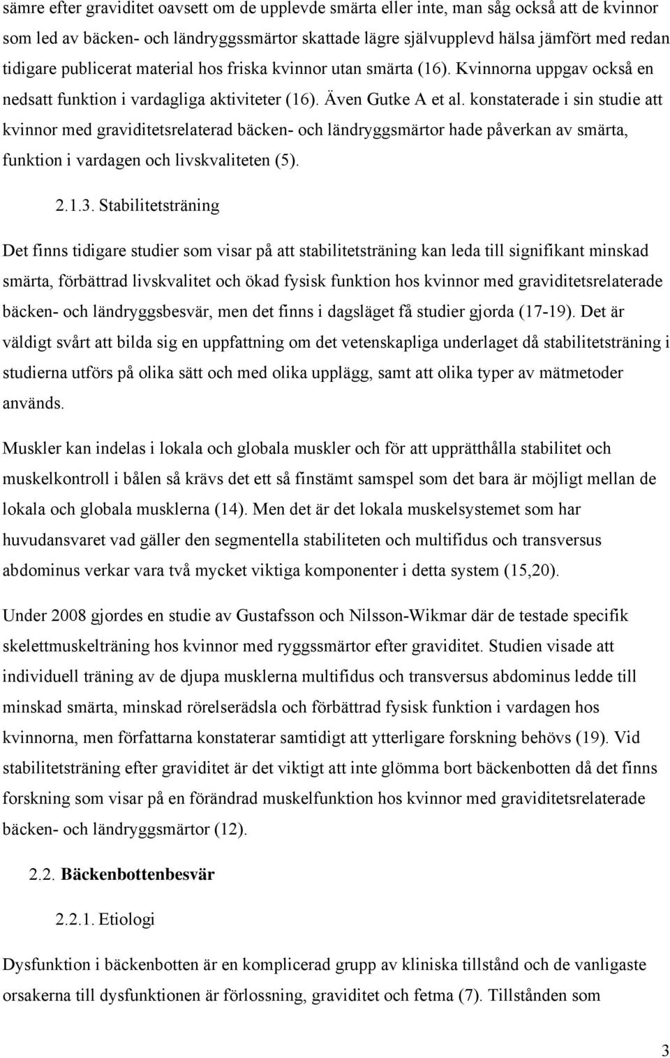 konstaterade i sin studie att kvinnor med graviditetsrelaterad bäcken- och ländryggsmärtor hade påverkan av smärta, funktion i vardagen och livskvaliteten (5). 2.1.3.