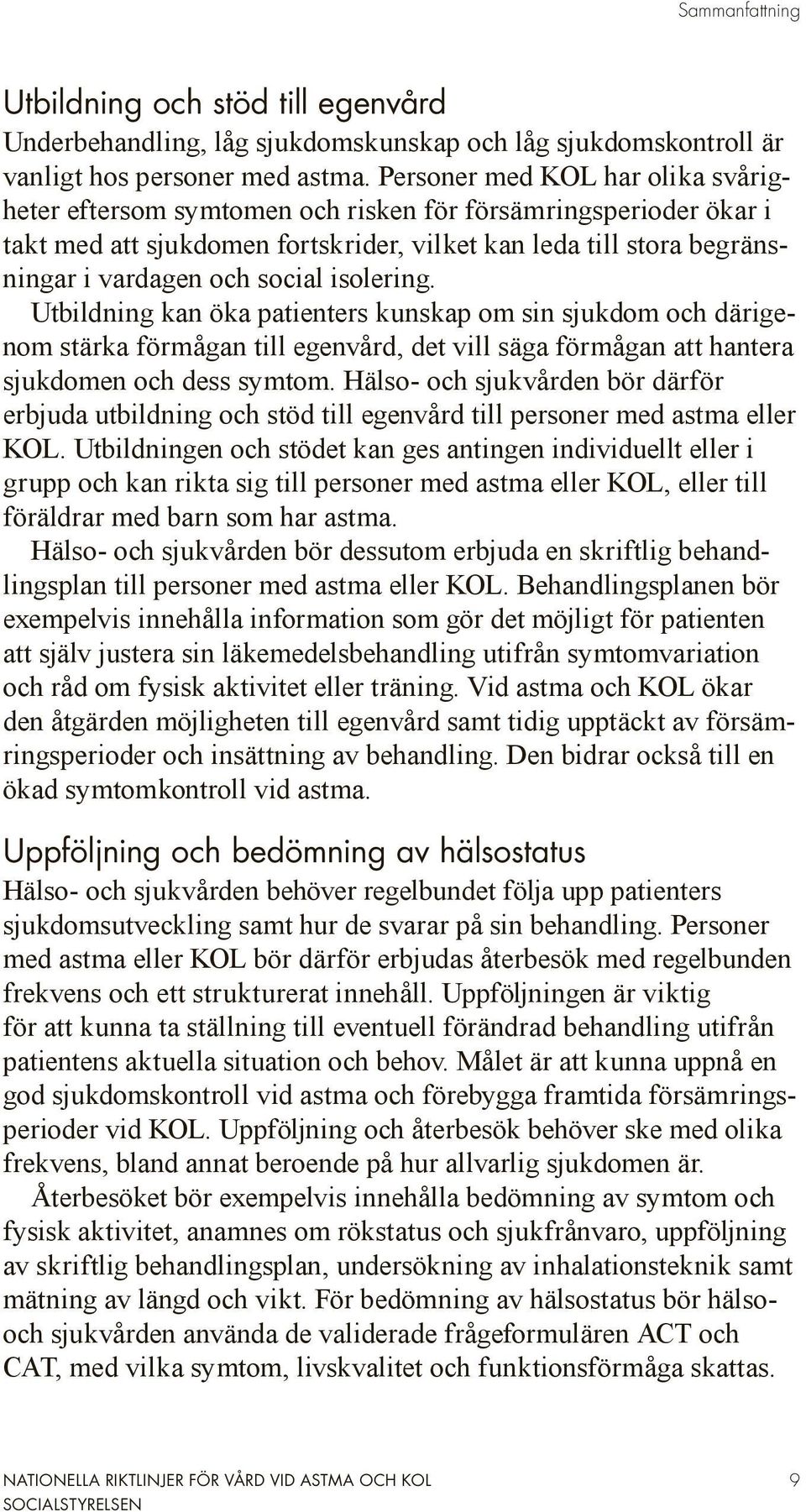 isolering. Utbildning kan öka patienters kunskap om sin sjukdom och därigenom stärka förmågan till egenvård, det vill säga förmågan att hantera sjukdomen och dess symtom.