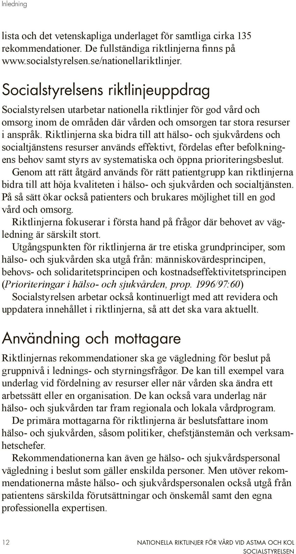 Riktlinjerna ska bidra till att hälso- och sjukvårdens och socialtjänstens resurser används effektivt, fördelas efter befolkningens behov samt styrs av systematiska och öppna prioriteringsbeslut.