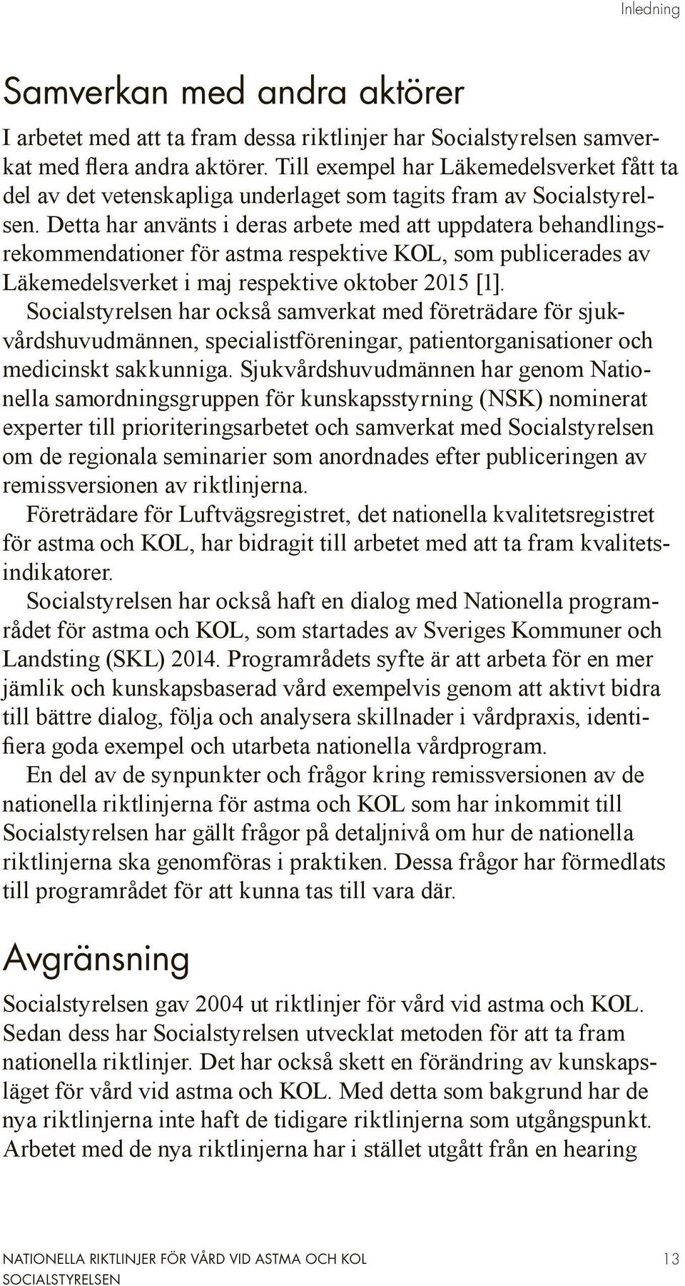 Detta har använts i deras arbete med att uppdatera behandlingsrekommendationer för astma respektive KOL, som publicerades av Läkemedelsverket i maj respektive oktober 2015 [1].