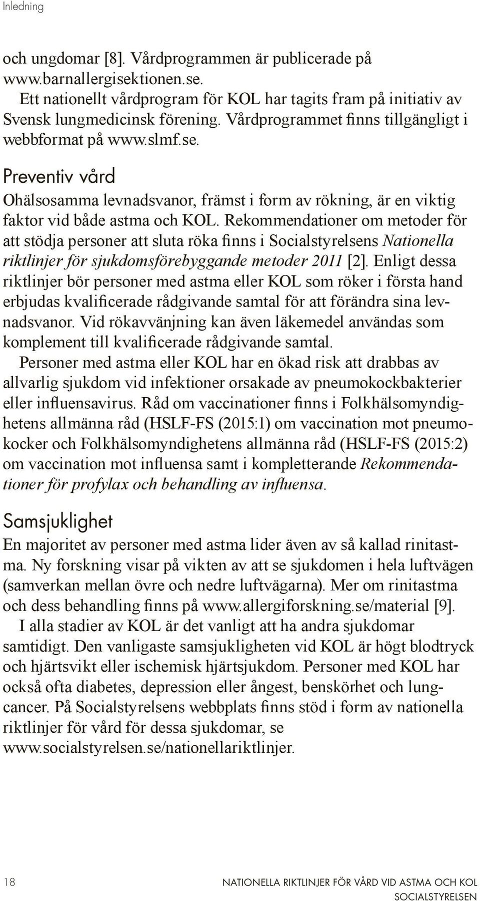 Rekommendationer om metoder för att stödja personer att sluta röka finns i Socialstyrelsens Nationella riktlinjer för sjukdomsförebyggande metoder 2011 [2].