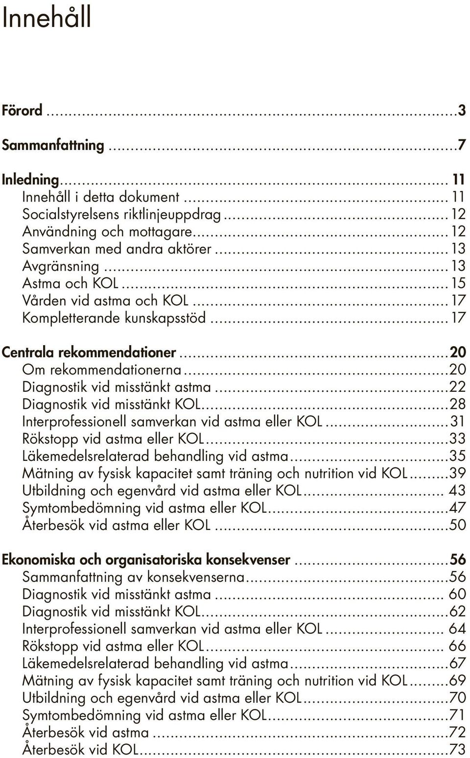 ..22 Diagnostik vid misstänkt KOL...28 Interprofessionell samverkan vid astma eller KOL...31 Rökstopp vid astma eller KOL...33 Läkemedelsrelaterad behandling vid astma.