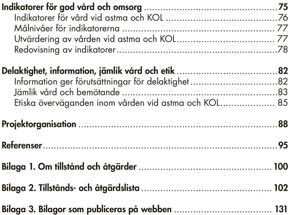 ..82 Information ger förutsättningar för delaktighet...82 Jämlik vård och bemötande...83 Etiska överväganden inom vården vid astma och KOL.