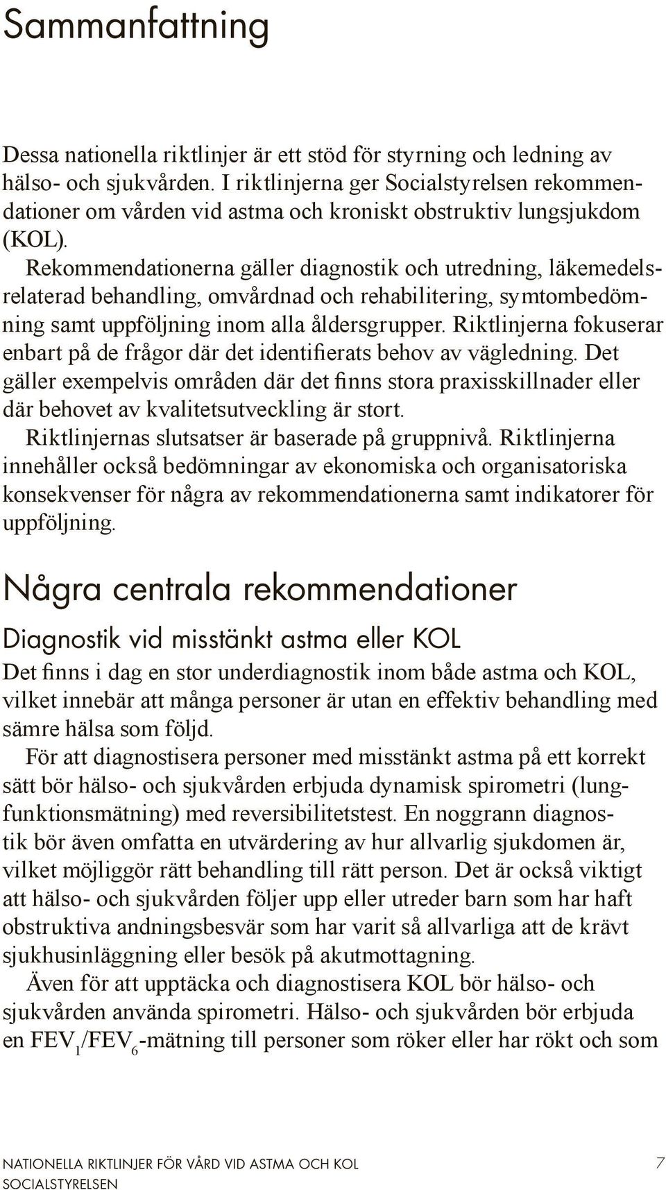 Rekommendationerna gäller diagnostik och utredning, läkemedelsrelaterad behandling, omvårdnad och rehabilitering, symtombedömning samt uppföljning inom alla åldersgrupper.