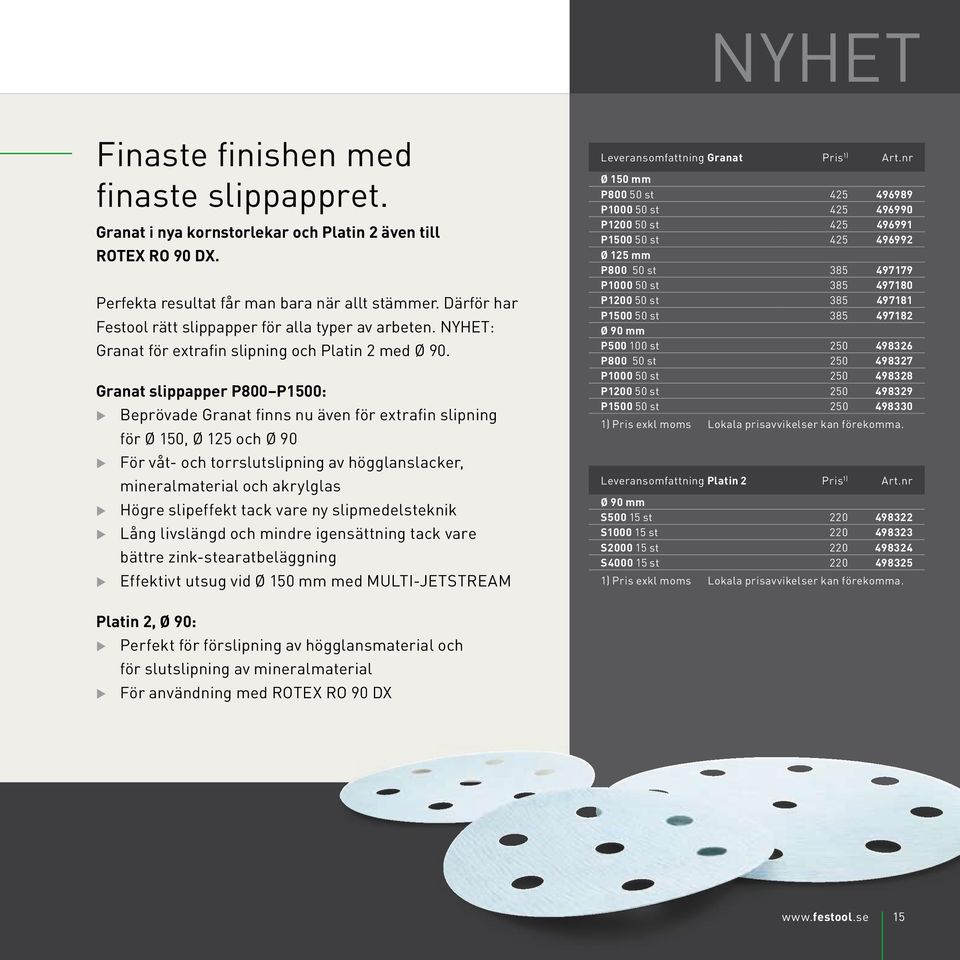 Granat slippapper P800 P1500: Beprövade Granat finns nu även för extrafin slipning för Ø 150, Ø 125 och Ø 90 För våt- och torrslutslipning av högglanslacker, mineralmaterial och akrylglas Högre