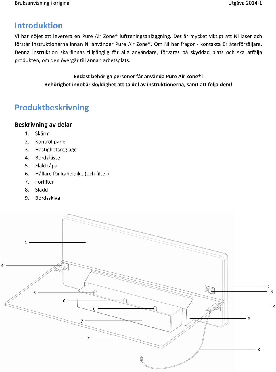 Denna Instruktion ska finnas tillgänglig för alla användare, förvaras på skyddad plats och ska åtfölja produkten, om den övergår till annan arbetsplats.