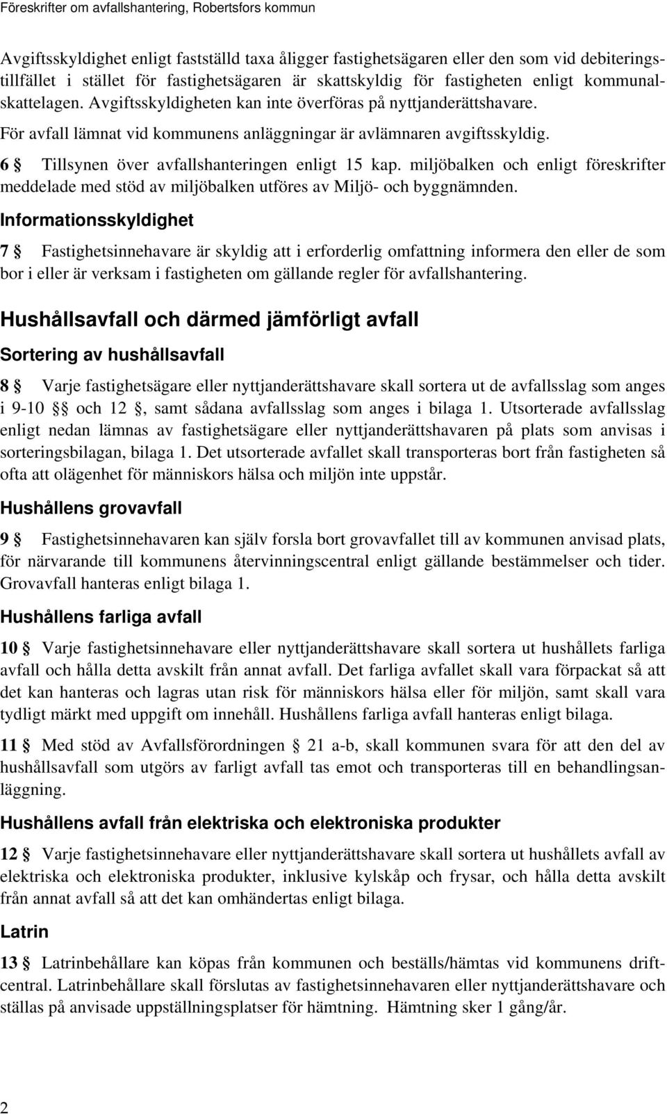 miljöbalken och enligt föreskrifter meddelade med stöd av miljöbalken utföres av Miljö- och byggnämnden.