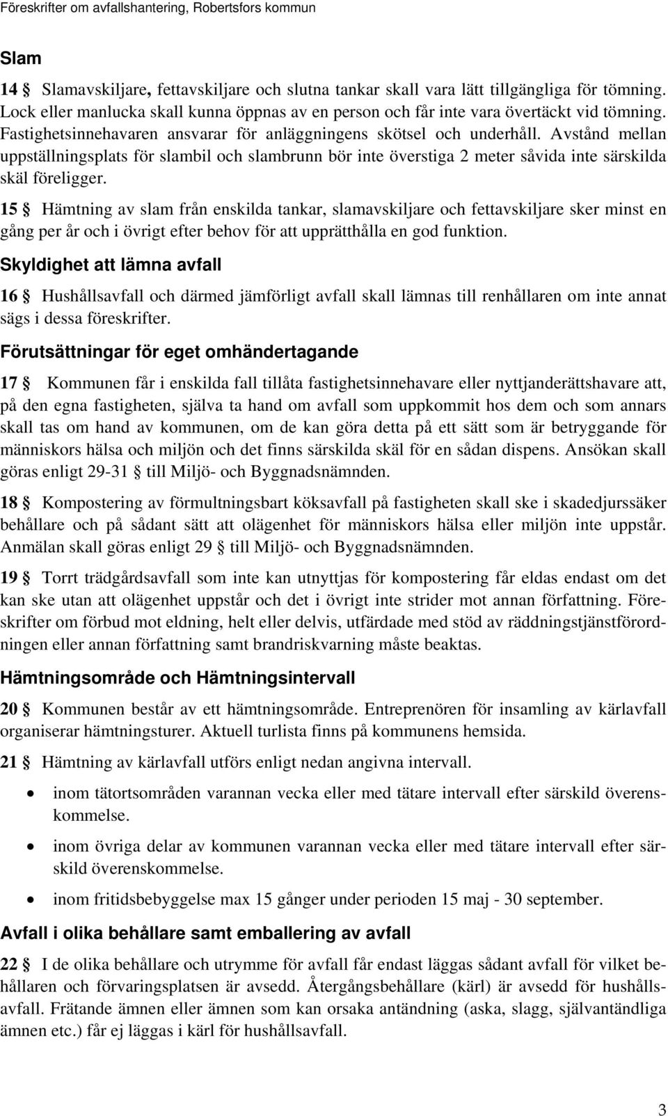 15 Hämtning av slam från enskilda tankar, slamavskiljare och fettavskiljare sker minst en gång per år och i övrigt efter behov för att upprätthålla en god funktion.