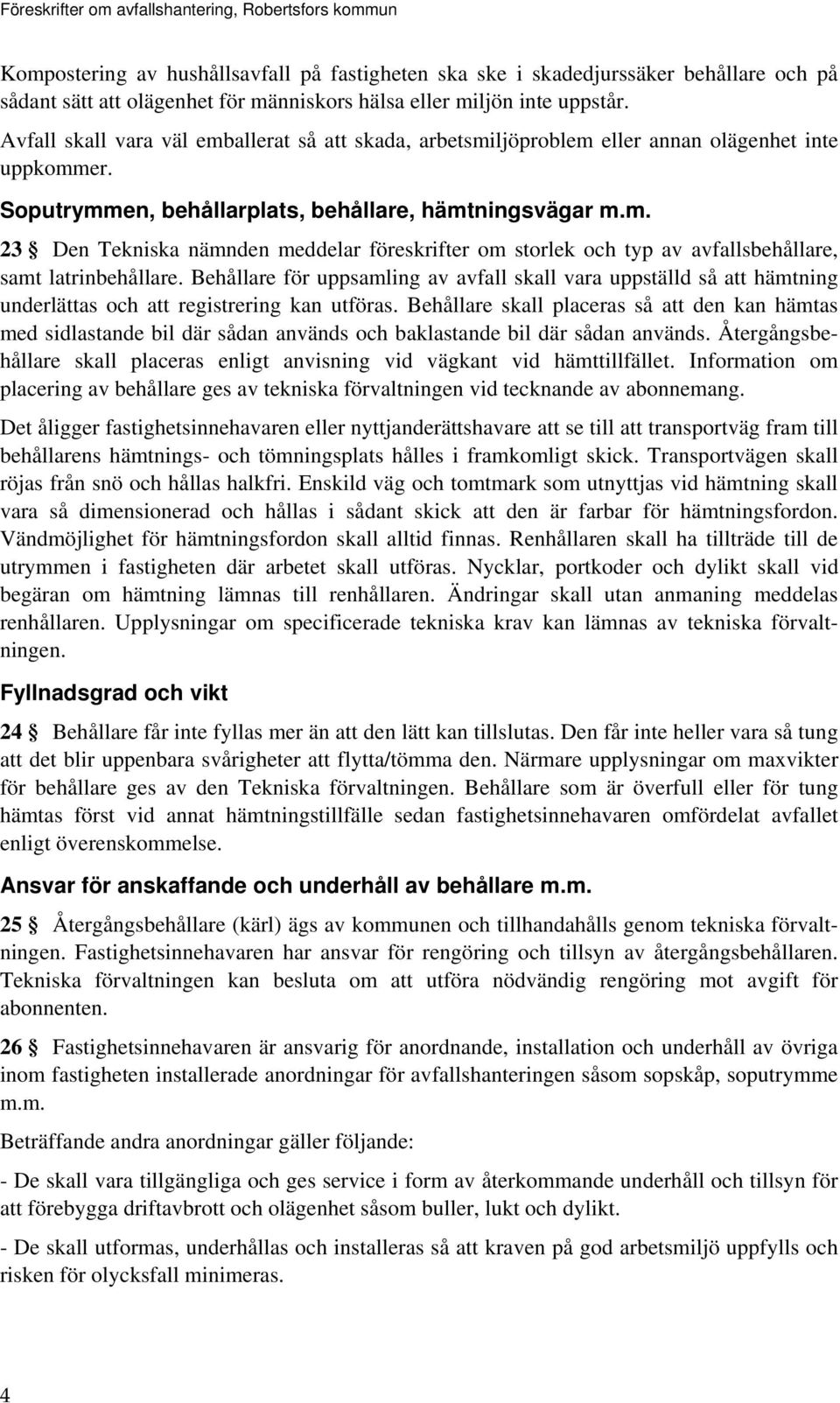 Behållare för uppsamling av avfall skall vara uppställd så att hämtning underlättas och att registrering kan utföras.