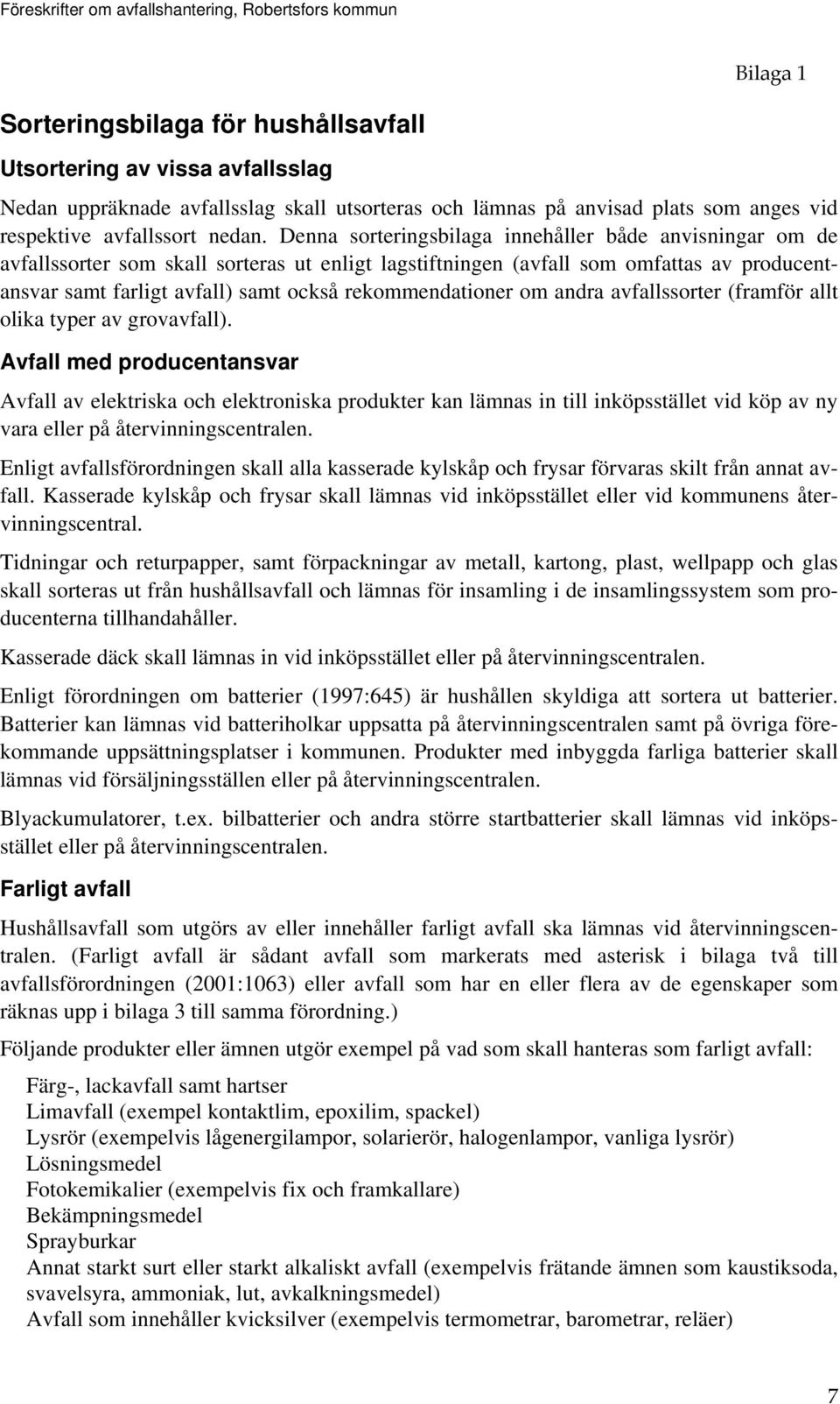 rekommendationer om andra avfallssorter (framför allt olika typer av grovavfall).