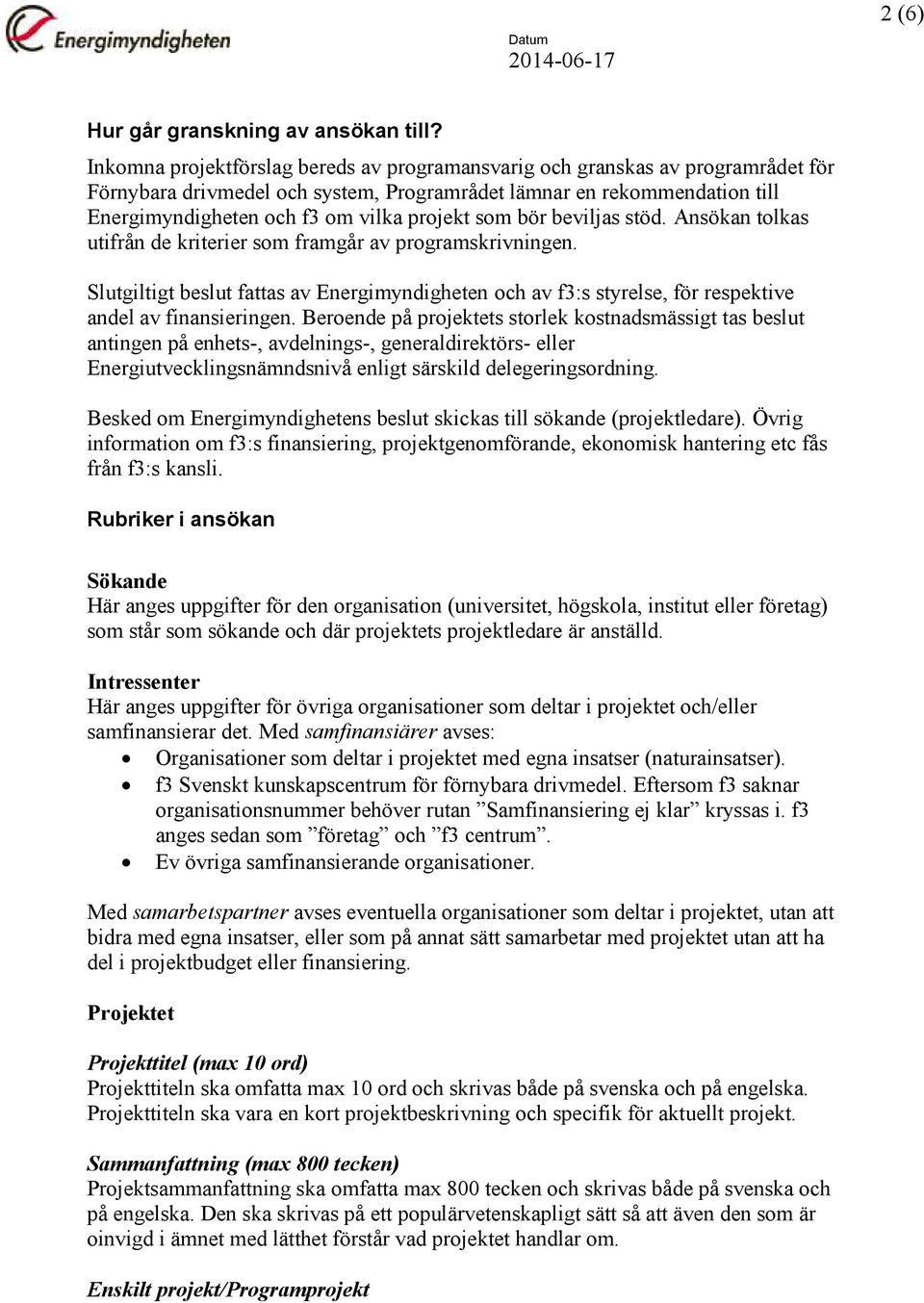 som bör beviljas stöd. Ansökan tolkas utifrån de kriterier som framgår av programskrivningen.