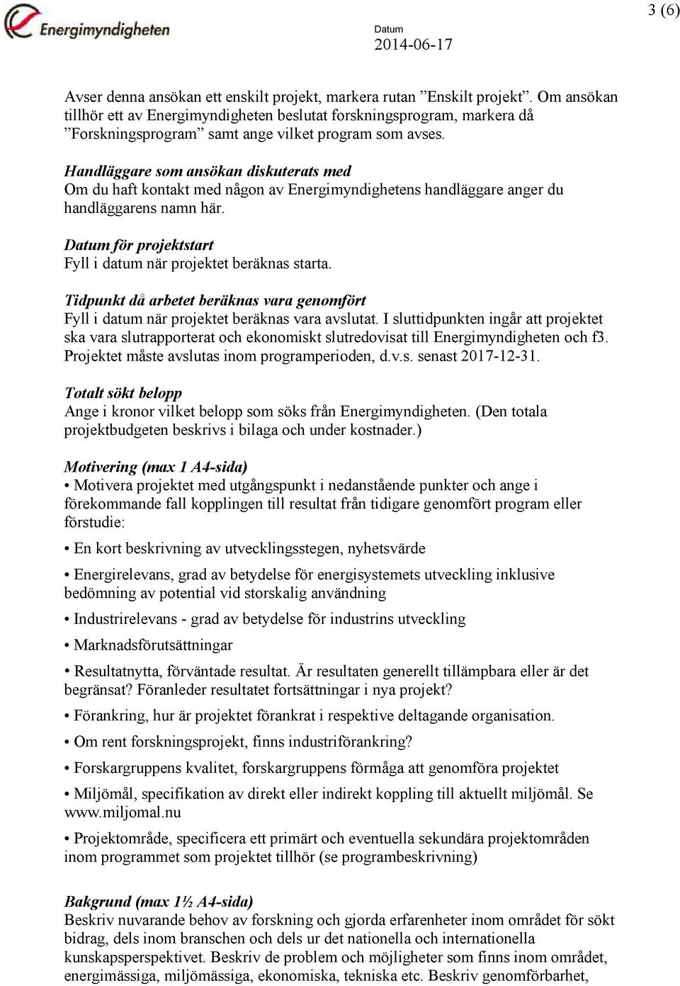 Handläggare som ansökan diskuterats med Om du haft kontakt med någon av Energimyndighetens handläggare anger du handläggarens namn här.