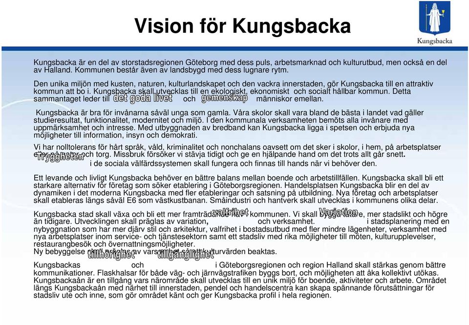 Kungsbacka skall utvecklas till en ekologiskt, ekonomiskt och socialt hållbar kommun. Detta sammantaget leder till och människor emellan. Kungsbacka är bra för invånarna såväl unga som gamla.