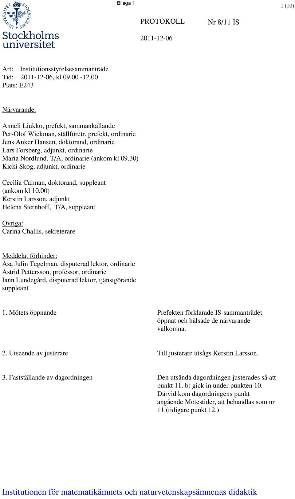 prefekt, ordinarie Jens Anker Hansen, doktorand, ordinarie Lars Forsberg, adjunkt, ordinarie Maria Nordlund, T/A, ordinarie (ankom kl 09.