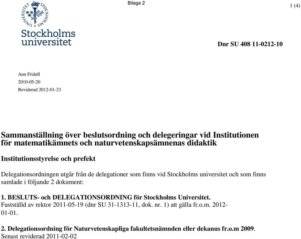 universitet och som finns samlade i följande 2 dokument: 1. BESLUTS- och DELEGATIONSORDNING för Stockholms Universitet.