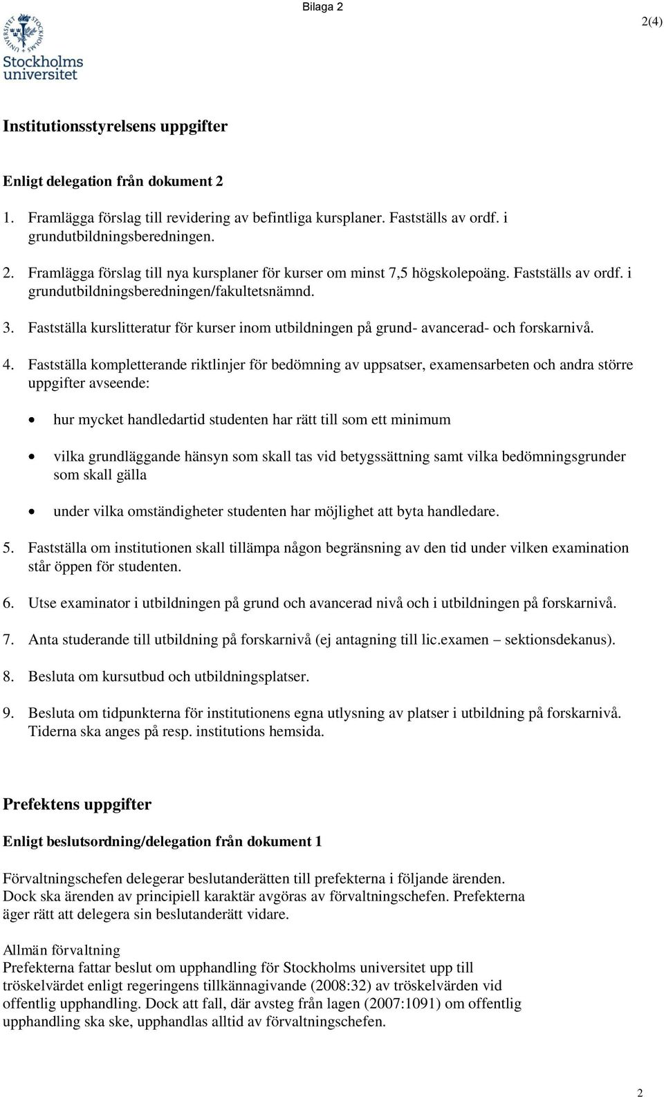 Fastställa kompletterande riktlinjer för bedömning av uppsatser, examensarbeten och andra större uppgifter avseende: hur mycket handledartid studenten har rätt till som ett minimum vilka