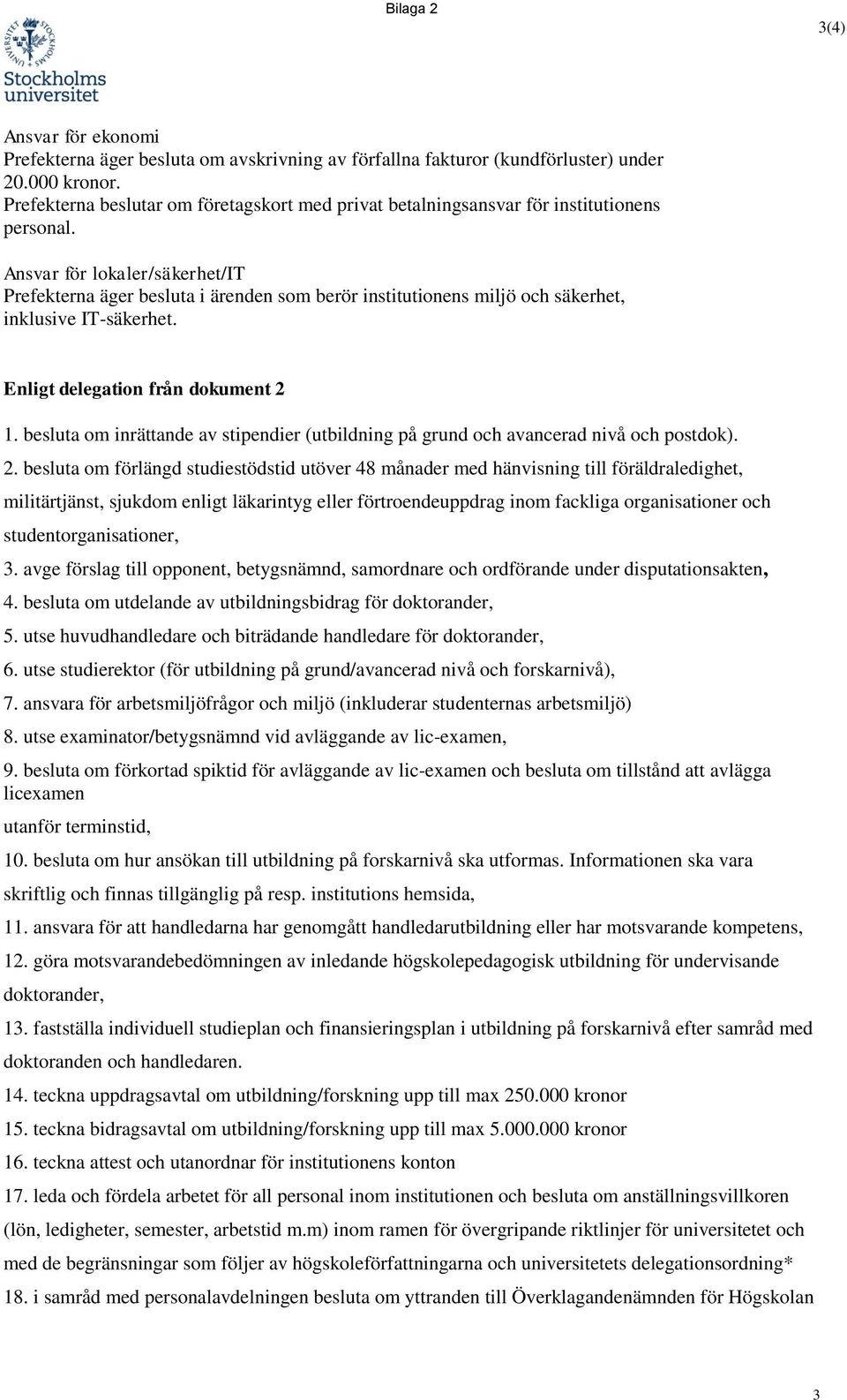 Ansvar för lokaler/säkerhet/it Prefekterna äger besluta i ärenden som berör institutionens miljö och säkerhet, inklusive IT-säkerhet. Enligt delegation från dokument 2 1.