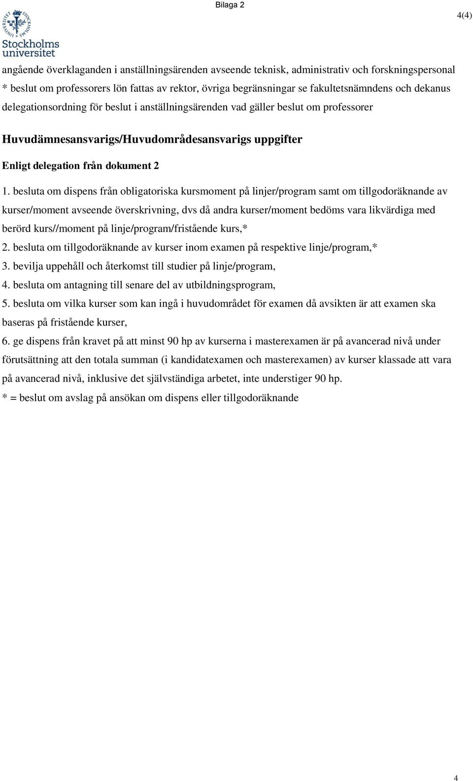 2 1. besluta om dispens från obligatoriska kursmoment på linjer/program samt om tillgodoräknande av kurser/moment avseende överskrivning, dvs då andra kurser/moment bedöms vara likvärdiga med berörd