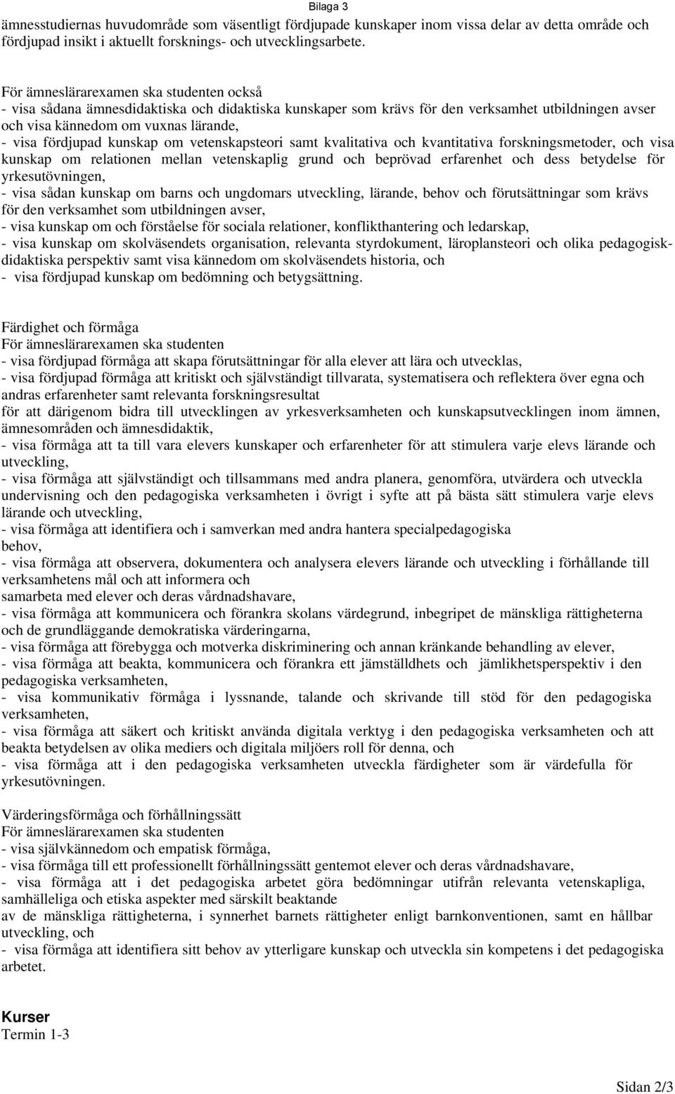 kunskap om vetenskapsteori samt kvalitativa och kvantitativa forskningsmetoder, och visa kunskap om relationen mellan vetenskaplig grund och beprövad erfarenhet och dess betydelse för