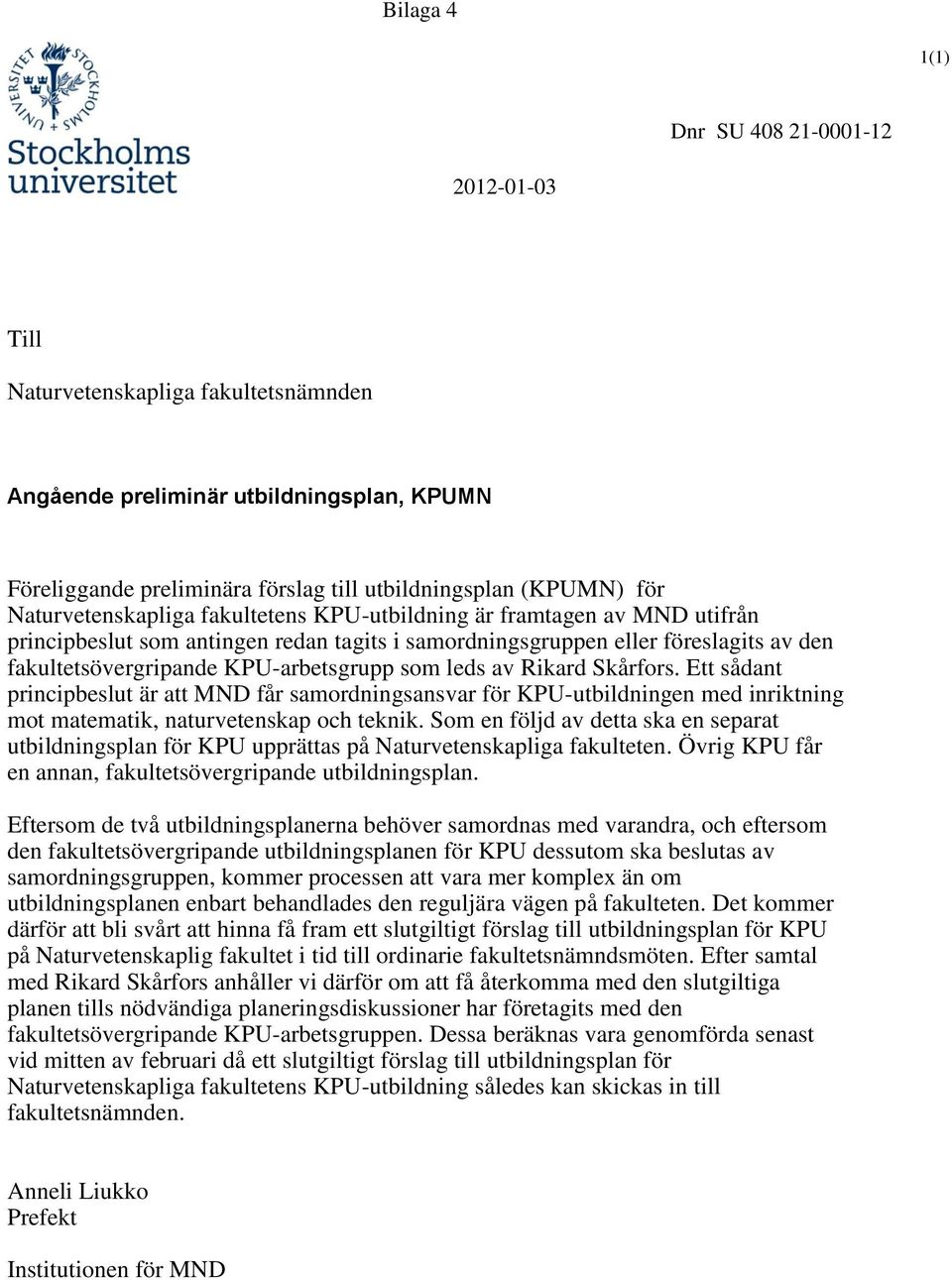 som leds av Rikard Skårfors. Ett sådant principbeslut är att MND får samordningsansvar för KPU-utbildningen med inriktning mot matematik, naturvetenskap och teknik.