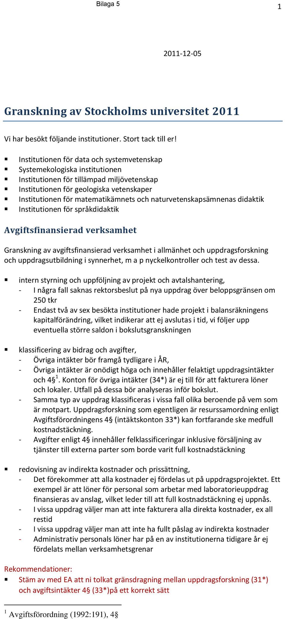 naturvetenskapsämnenas didaktik Institutionen för språkdidaktik Avgiftsfinansierad verksamhet Granskning av avgiftsfinansierad verksamhet i allmänhet och uppdragsforskning och uppdragsutbildning i