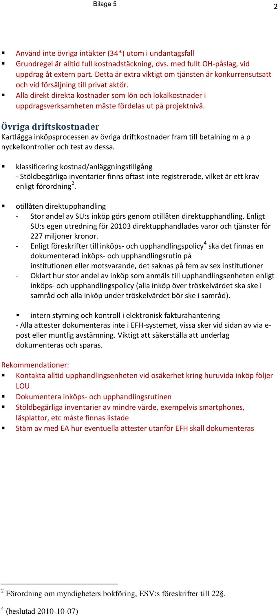 Alla direkt direkta kostnader som lön och lokalkostnader i uppdragsverksamheten måste fördelas ut på projektnivå.