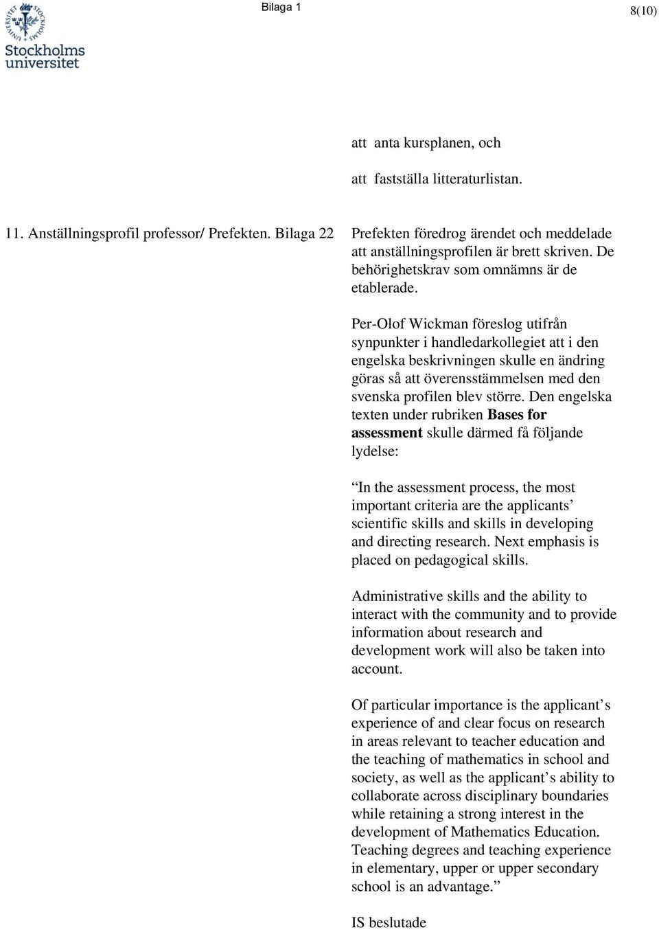 Per-Olof Wickman föreslog utifrån synpunkter i handledarkollegiet att i den engelska beskrivningen skulle en ändring göras så att överensstämmelsen med den svenska profilen blev större.