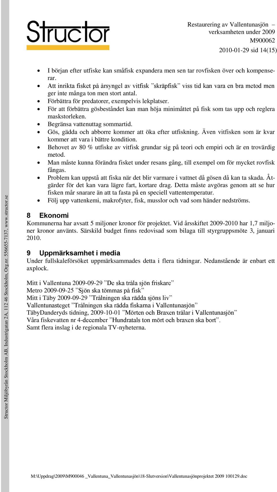 För att förbättra gösbeståndet kan man höja minimåttet på fisk som tas upp och reglera maskstorleken. Begränsa vattenuttag sommartid. Gös, gädda och abborre kommer att öka efter utfiskning.