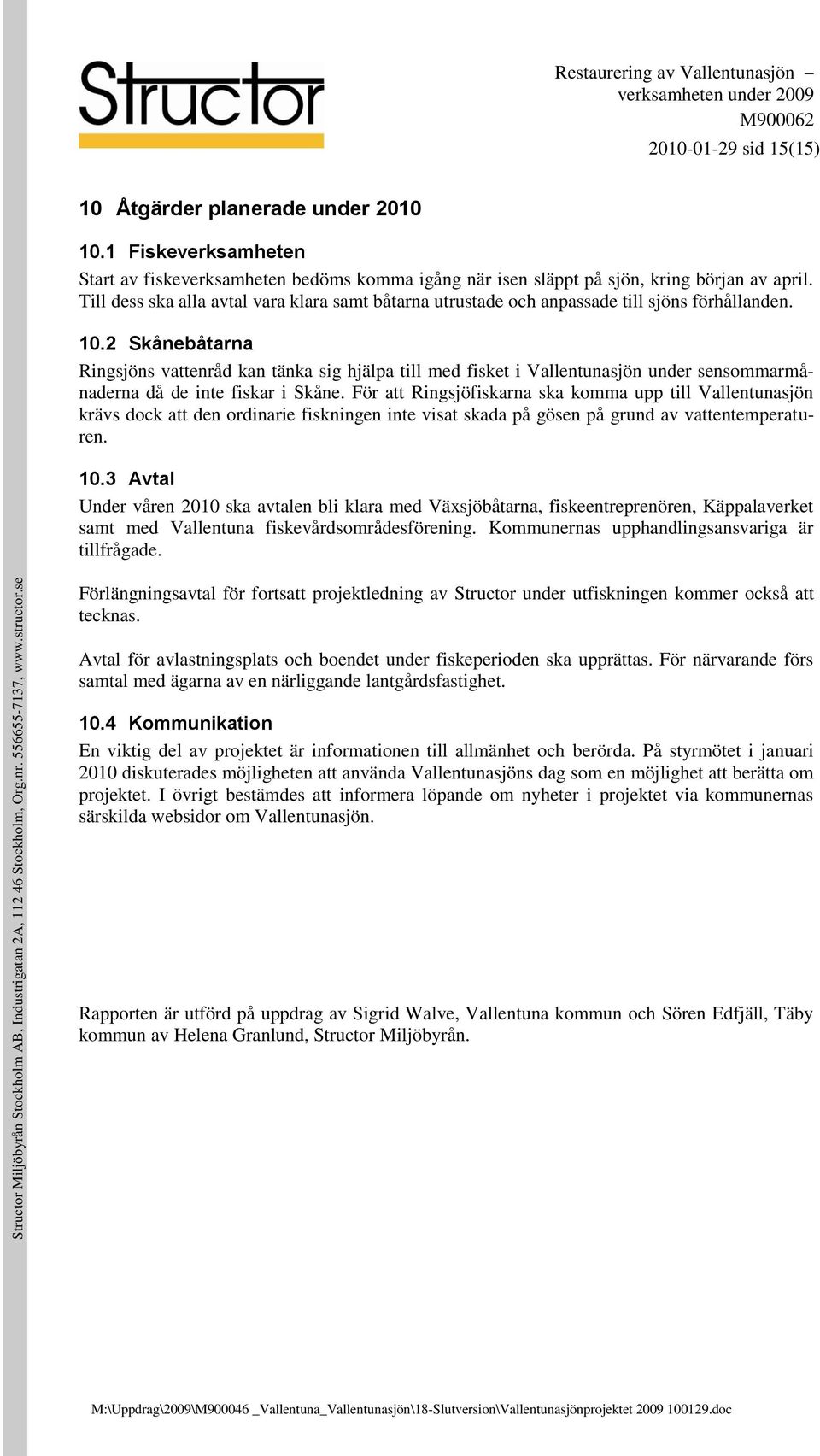 2 Skånebåtarna Ringsjöns vattenråd kan tänka sig hjälpa till med fisket i Vallentunasjön under sensommarmånaderna då de inte fiskar i Skåne.