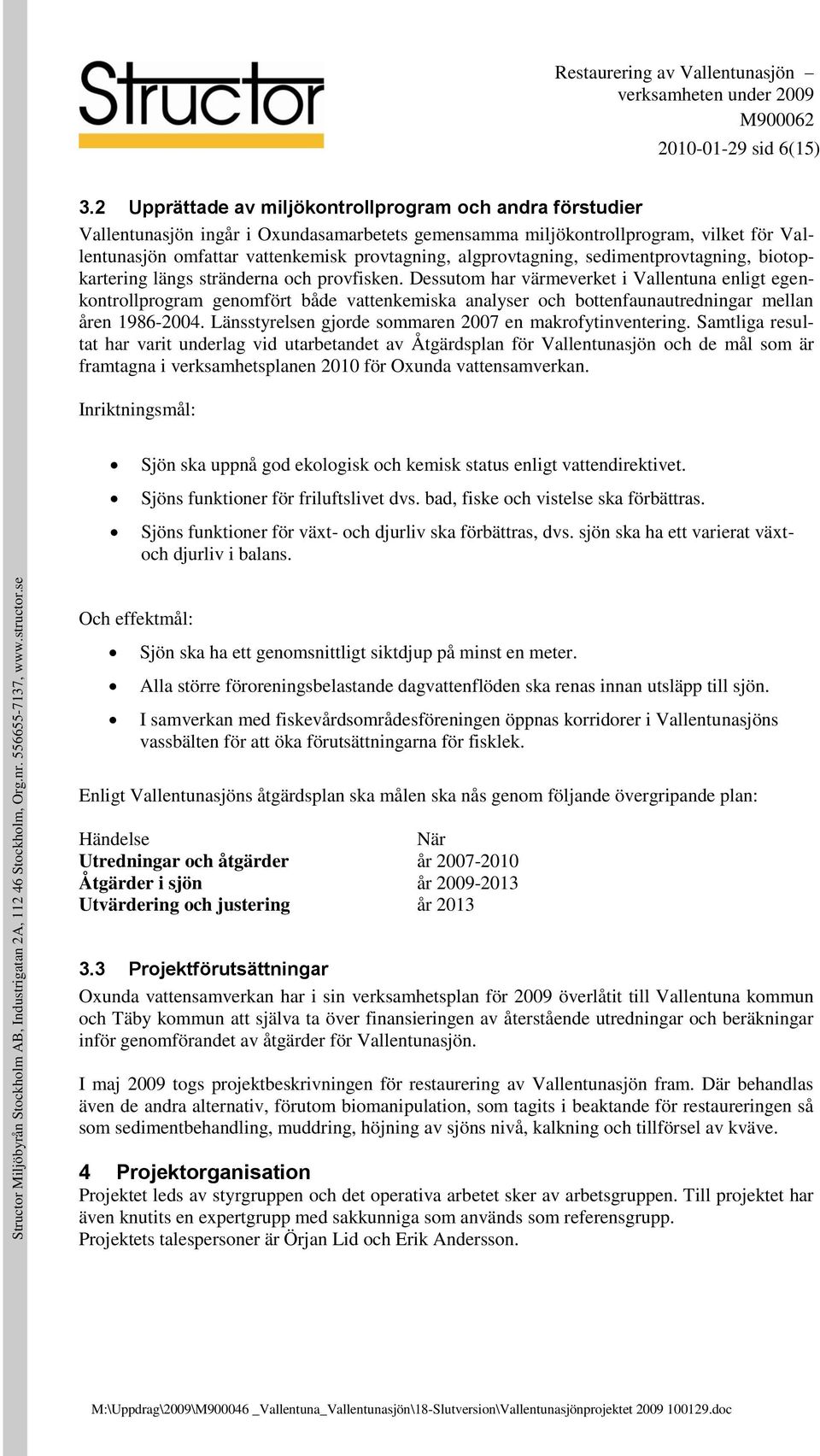 algprovtagning, sedimentprovtagning, biotopkartering längs stränderna och provfisken.