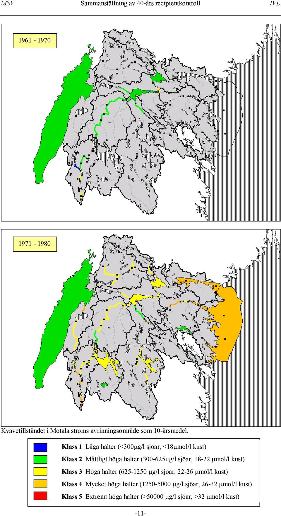 sjöar, 18-22 mol/l kust) Klass 3 Höga halter (625-1250 g/l sjöar, 22-26 mol/l kust) Klass 4 Mycket