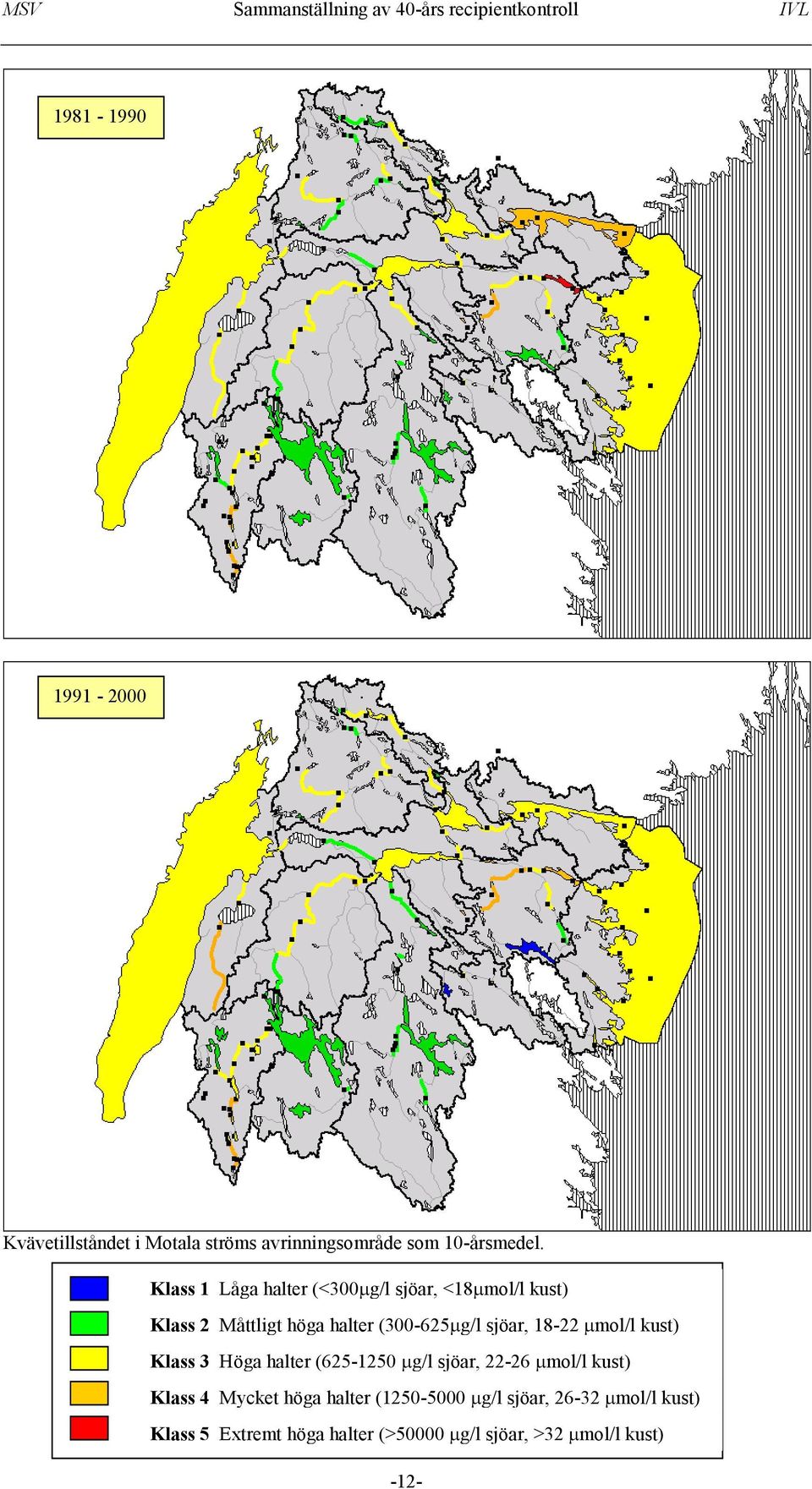 sjöar, 18-22 mol/l kust) Klass 3 Höga halter (625-1250 g/l sjöar, 22-26 mol/l kust) Klass 4 Mycket