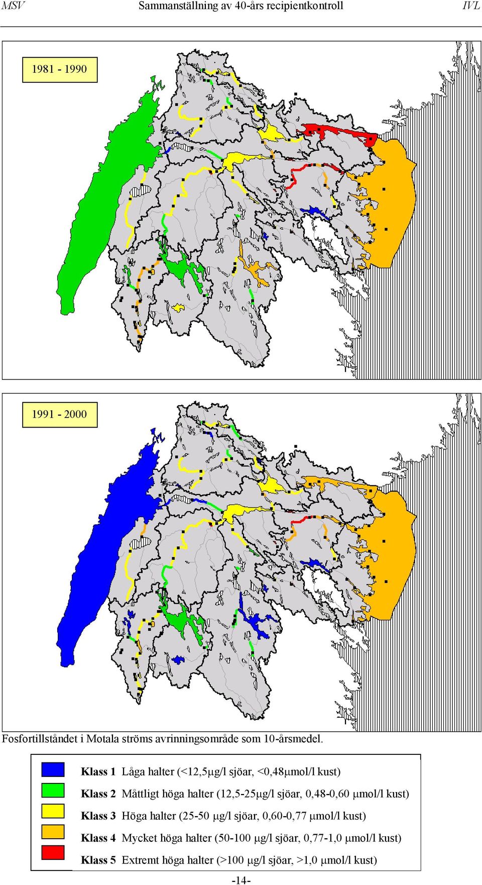 sjöar, 0,48-0,60 mol/l kust) Klass 3 Höga halter (25-50 g/l sjöar, 0,60-0,77 mol/l kust) Klass 4