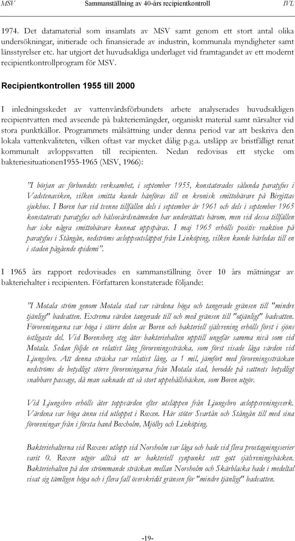 Recipientkontrollen 1955 till 2000 I inledningsskedet av vattenvårdsförbundets arbete analyserades huvudsakligen recipientvatten med avseende på bakteriemängder, organiskt material samt närsalter vid