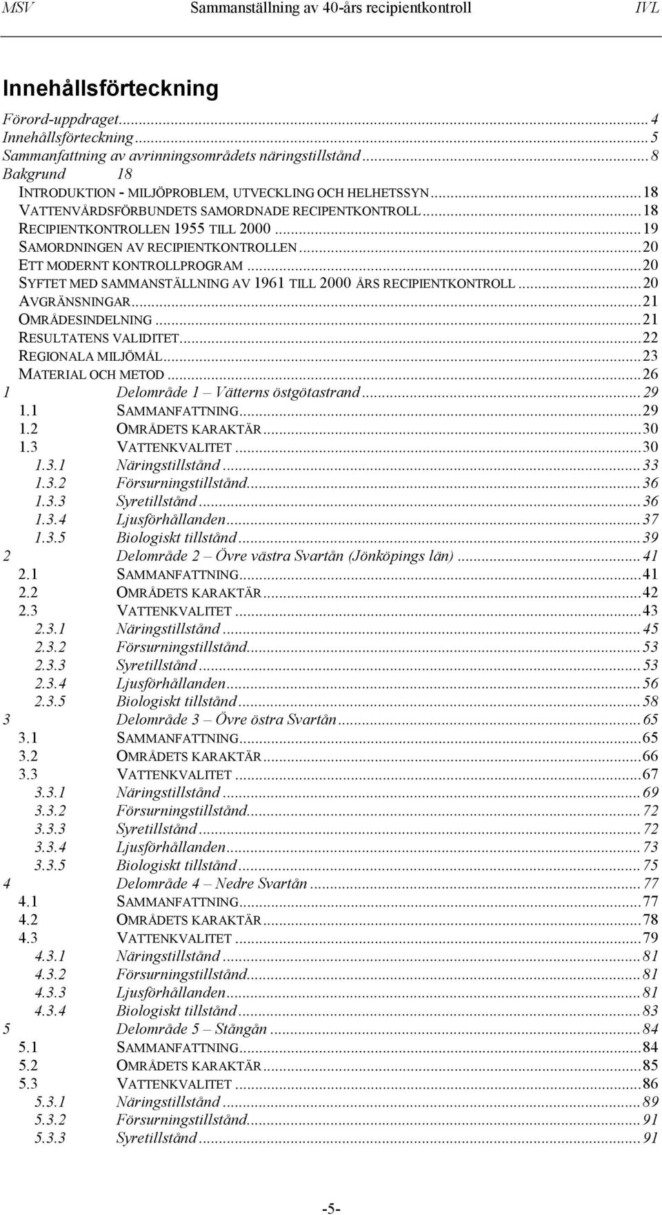 ..20 SYFTET MED SAMMANSTÄLLNING AV 1961 TILL 2000 ÅRS RECIPIENTKONTROLL...20 AVGRÄNSNINGAR...21 OMRÅDESINDELNING...21 RESULTATENS VALIDITET...22 REGIONALA MILJÖMÅL...23 MATERIAL OCH METOD.